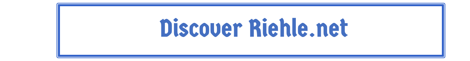 Project Riehle Riehle.net – Your Link to Riehle Family History & Networking…